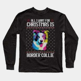 All I Want for Christmas is Border Collie - Christmas Gift for Dog Lover Long Sleeve T-Shirt